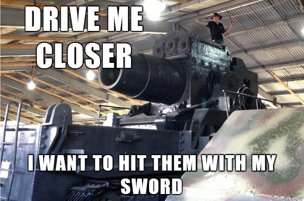 Танк Мем. Drive me closer i want to Hit them. Drive me closer i want to Hit them with my Sword. Танк Леман русс Мем.